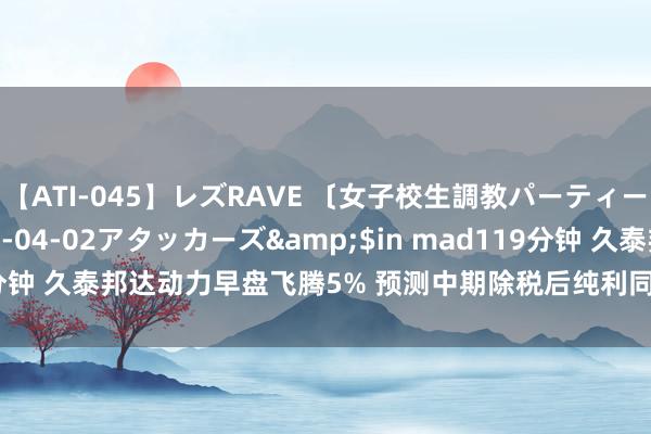 【ATI-045】レズRAVE 〔女子校生調教パーティー〕</a>2005-04-02アタッカーズ&$in mad119分钟 久泰邦达动力早盘飞腾5% 预测中期除税后纯利同比大增约65%至73%