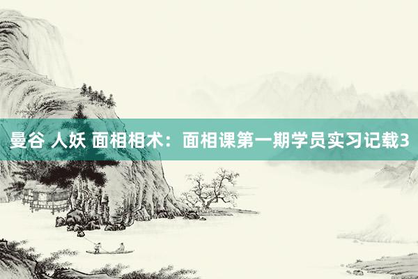 曼谷 人妖 面相相术：面相课第一期学员实习记载3