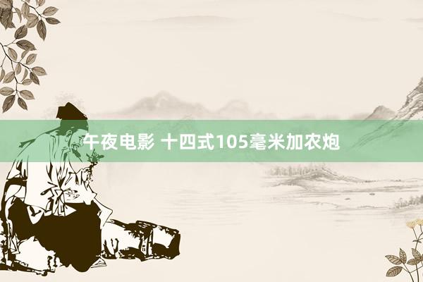 午夜电影 十四式105毫米加农炮