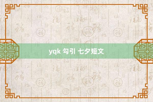 yqk 勾引 七夕短文